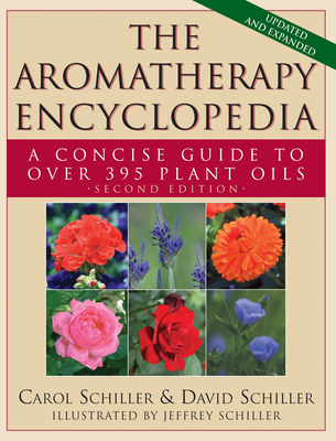 The Aromatherapy Encyclopedia: A Concise Guide to Over 395 Plant Oils [2nd Edition] - Carol Schiller