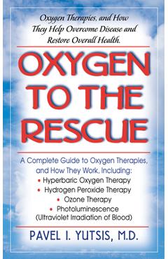 Coperta cărții 'Oxygen to the Rescue: Oxygen Therapies, and How They Help Overcome Disease and Restore Overall Health - Pavel I. Yutsis'