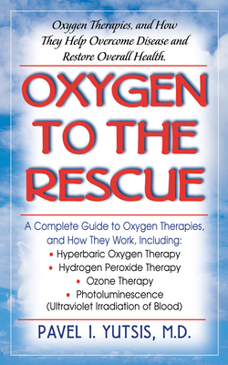 Coperta cărții 'Oxygen to the Rescue: Oxygen Therapies, and How They Help Overcome Disease and Restore Overall Health - Pavel I. Yutsis'