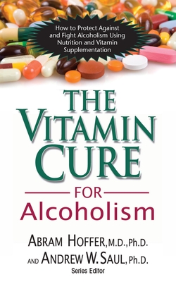 The Vitamin Cure for Alcoholism: Orthomolecular Treatment of Addictions - Abram Hoffer