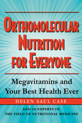 Orthomolecular Nutrition for Everyone: Megavitamins and Your Best Health Ever - Helen Saul Case