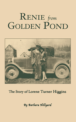 Renie from Golden Pond: The Story of Lorene Turner Higgins - Barbara Hillyard