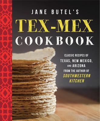 Jane Butel's Tex-Mex Cookbook: Classic Recipes of Texas, New Mexico, and Arizona - Jane Butel