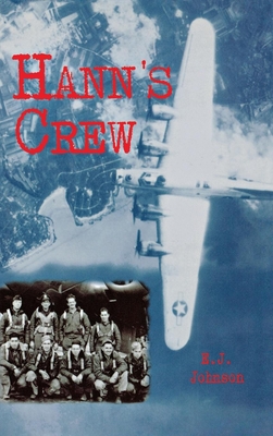 Hann's Crew: 490th Bomb Group of the Mighty 8th Air Force - E. J. Johnson