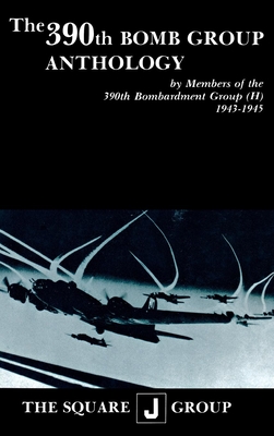 The 390th Bomb Group Anthology: By Members of the 390th Bombardment Group (H) 1943-1945 - Wilbert H. Richarz