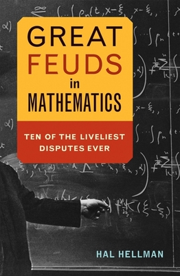 Great Feuds in Mathematics: Ten of the Liveliest Disputes Ever - Hal Hellman