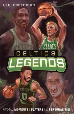 Coperta cărții 'Celtics Legends: Pivotal Moments, Players, and Personalities - Lew Freedman'