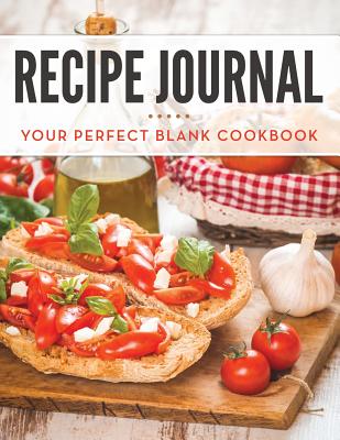 Recipe Journal: Your Perfect Blank Cookbook - Speedy Publishing Llc