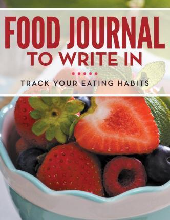 Food Journal To Write In: Track Your Eating Habits - Speedy Publishing Llc