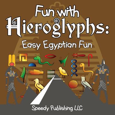 Fun With Hieroglyphs: Easy Egyptian Fun - Speedy Publishing Llc