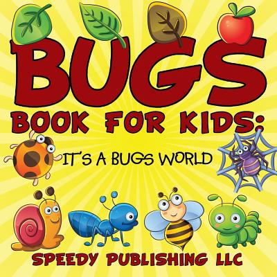 Bugs Book For Kids: It's a Bugs World - Speedy Publishing Llc