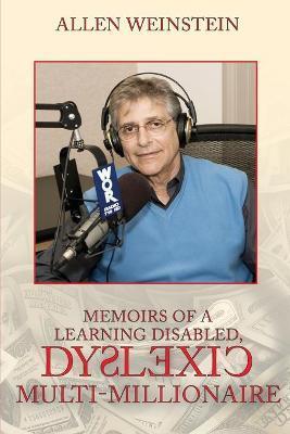 Memoirs Of A Learning Disabled, Dyslexic Multi-Millionaire - Allen Weinstein