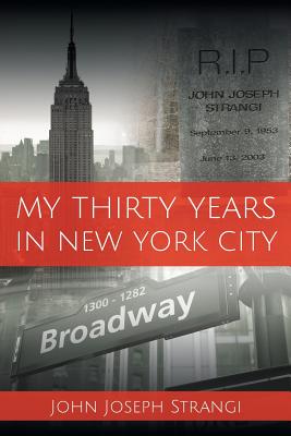 My Thirty Years In New York City - John Joseph Strangi