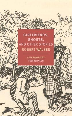 Girlfriends, Ghosts, and Other Stories - Robert Walser