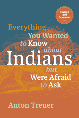 Everything You Wanted to Know about Indians But Were Afraid to Ask: Revised and Expanded - Anton Treuer