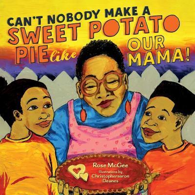 Can't Nobody Make a Sweet Potato Pie Like Our Mama! - Rose Mcgee