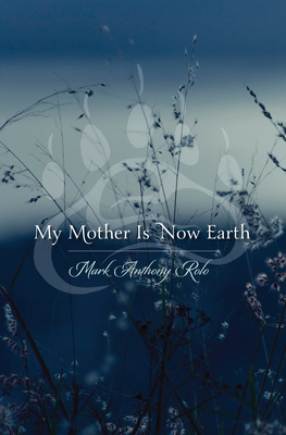 My Mother Is Now Earth - Mark Anthony Rolo