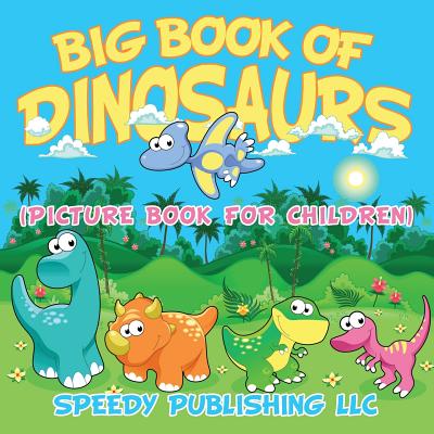 Big Book Of Dinosaurs (Picture Book For Children) - Speedy Publishing Llc
