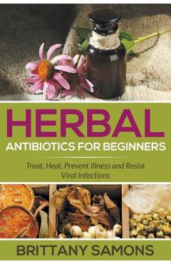 Poza produsului Herbal Antibiotics For Beginners: Treat, Heal, Prevent Illness and Resist Viral Infections - Brittany Samons