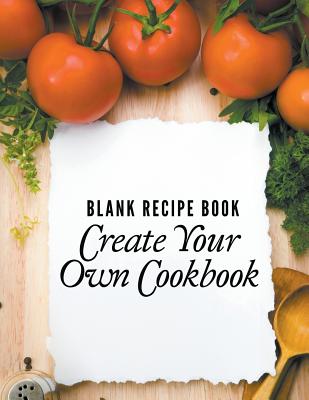 Blank Recipe Book: Create Your Own Cookbook - Speedy Publishing Llc