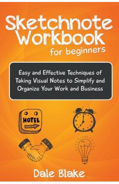Sketchnote Workbook For Beginners: Easy and Effective Techniques of Taking Visual Notes to Simplify and Organize Your Work and Business - Dale Blake