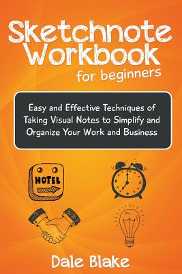 Sketchnote Workbook For Beginners: Easy and Effective Techniques of Taking Visual Notes to Simplify and Organize Your Work and Business - Dale Blake