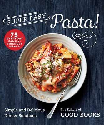 Super Easy Pasta!: Simple and Delicious Dinner Solutions - Good Books