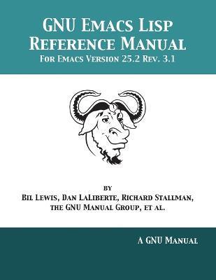 GNU Emacs Lisp Reference Manual: For Emacs Version 25.2 Rev. 3.1 - Bil Lewis