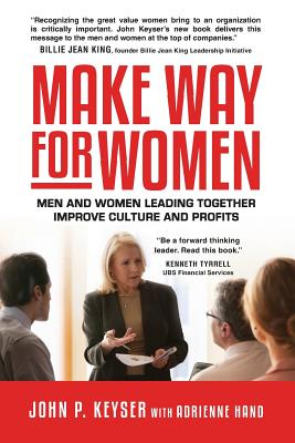 Make Way For Women: Men and Women Leading Together Improve Culture and Profits - John P. Keyser