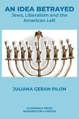 An Idea Betrayed: Jews, Liberalism, and the American Left - Juliana Geran Pilon