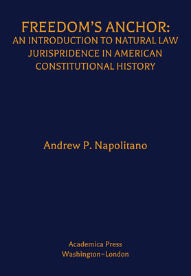 Freedom's Anchor: An Introduction to Natural Law Jurisprudence in American Constitutional History - Andrew P. Napolitano
