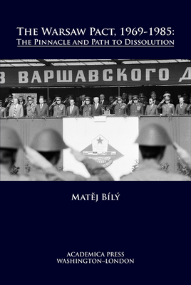 The Warsaw Pact, 1969-1985: The Pinnacle and Path to Dissolution - Matěj Bílý