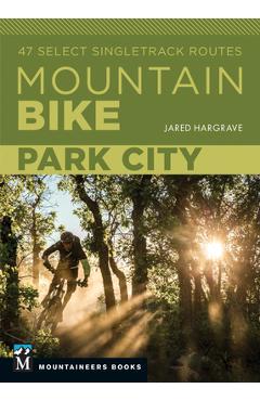 Coperta cărții 'Mountain Bike: Park City: 47 Select Singletrack Routes - Jared Hargrave'