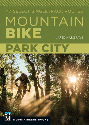Coperta cărții 'Mountain Bike: Park City: 47 Select Singletrack Routes - Jared Hargrave'