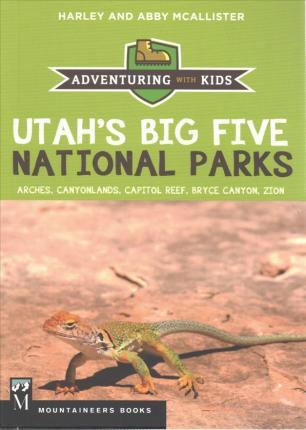 Utah's Big Five National Parks: Adventuring with Kids - Harley Mcallister
