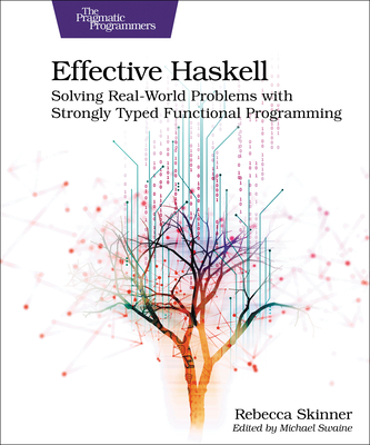 Effective Haskell: Solving Real-World Problems with Strongly Typed Functional Programming - Rebecca Skinner