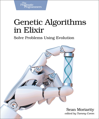 Genetic Algorithms in Elixir: Solve Problems Using Evolution - Sean Moriarity