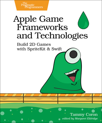 Apple Game Frameworks and Technologies: Build 2D Games with Spritekit & Swift - Tammy Coron