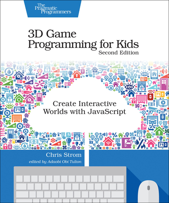 3D Game Programming for Kids: Create Interactive Worlds with JavaScript - Chris Strom