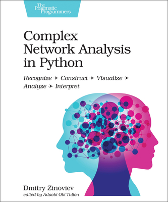Complex Network Analysis in Python: Recognize - Construct - Visualize - Analyze - Interpret - Dmitry Zinoviev