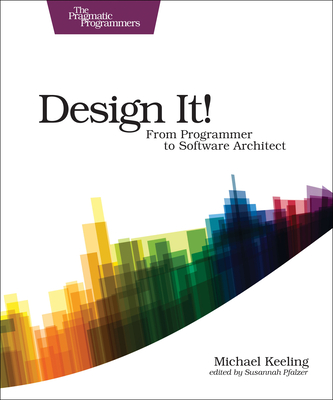 Design It!: From Programmer to Software Architect - Michael Keeling
