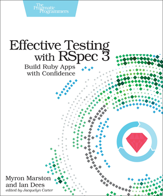 Effective Testing with Rspec 3: Build Ruby Apps with Confidence - Myron Marston