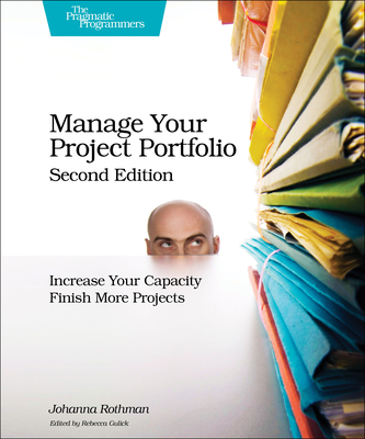 Manage Your Project Portfolio: Increase Your Capacity and Finish More Projects - Johanna Rothman