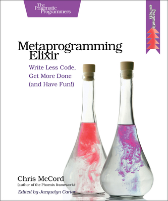 Metaprogramming Elixir: Write Less Code, Get More Done (and Have Fun!) - Chris Mccord