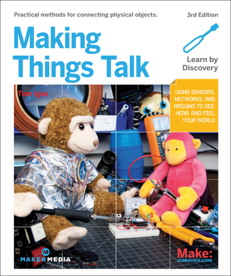 Making Things Talk: Using Sensors, Networks, and Arduino to See, Hear, and Feel Your World - Tom Igoe