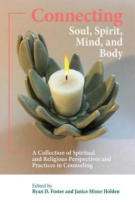 Connecting Soul, Spirit, Mind, and Body: A Collection of Spiritual and Religious Perspectives and Practices in Counseling - Janice Miner Holden