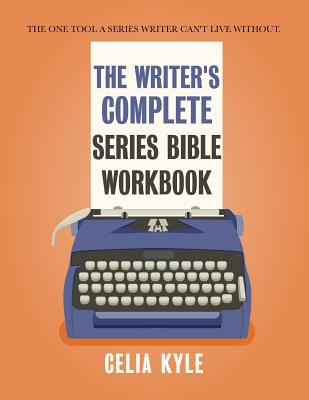The Writer's Complete Series Bible Workbook: The one tool a series writer can't live without. - Celia Kyle