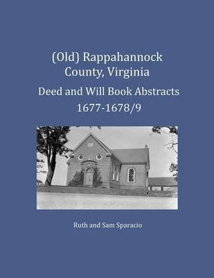 (Old) Rappahannock County, Virginia Deed and Will Book Abstracts 1677-1678/9 - Ruth Sparacio