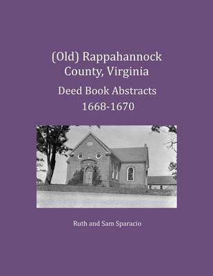 Coperta cărții '(Old) Rappahannock County, Virginia Deed Book Abstracts 1668-1670 - Ruth Sparacio'