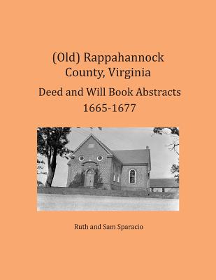 (Old) Rappahannock County, Virginia Deed and Will Book Abstracts 1665-1677 - Ruth Sparacio
